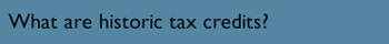 What are historic tax credits?